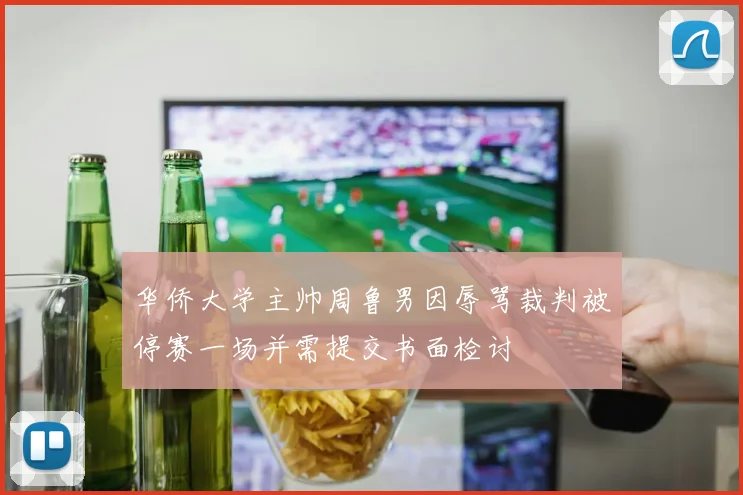 华侨大学主帅周鲁男因辱骂裁判被停赛一场并需提交书面检讨