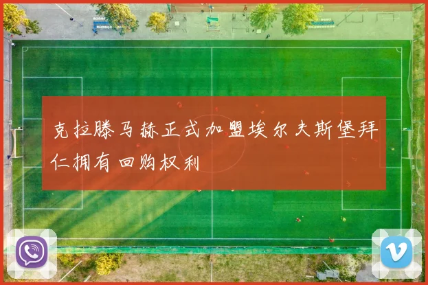 克拉滕马赫正式加盟埃尔夫斯堡拜仁拥有回购权利